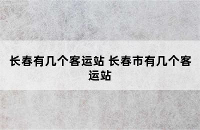 长春有几个客运站 长春市有几个客运站